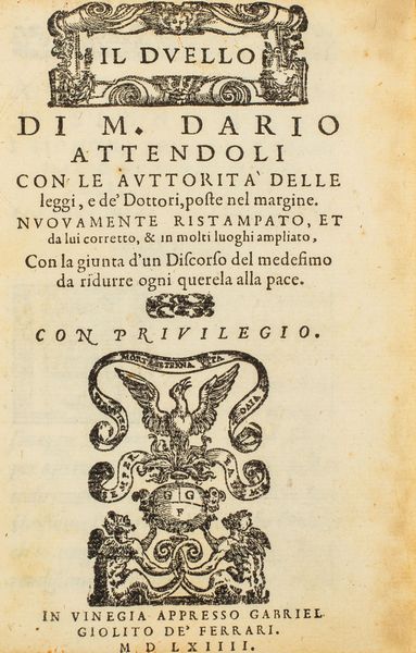 ,Dario Attendolo : Il Duello [...]. Nuovamente ristampato et da lui corretto e in molti luoghi ampliato, con la giunta d'un Discorso del medesimo da ridurre ogni querela alla pace  - Asta Libri, Autografi e Stampe - Associazione Nazionale - Case d'Asta italiane
