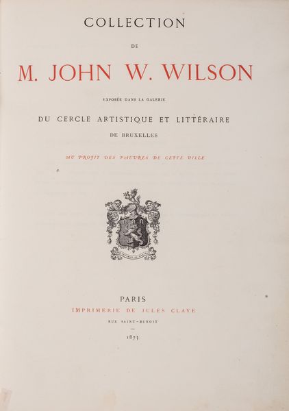 ,John W. Wilson : Collection de M. John W. Wilson expos�e dans la galerie du cercle aristique et litt�raire de Bruxelles  - Asta Libri, Autografi e Stampe - Associazione Nazionale - Case d'Asta italiane