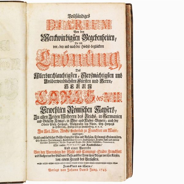 (Feste - Illustrati 700)   CARLO VII DI BAVIERA (1697-1745).   Vollstandiges Diarium von ... Begebenheiten Die sich vor, in und nach der... Wahl und Cronungn des Fursten Carls des VII ... zugetragen   [and:]   Cronung, der... Furstin... Maria Amalia.   Frankfurt: Johann David Jung, 1742-1743.  - Asta Libri, manoscritti e autografi - Associazione Nazionale - Case d'Asta italiane