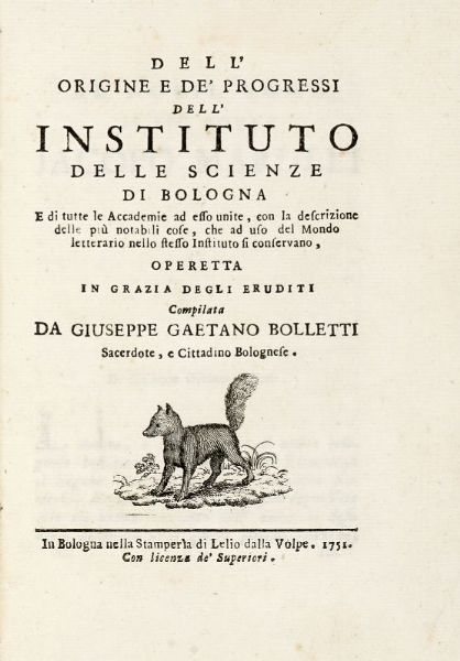 GIUSEPPE GAETANO BOLLETTI : Dell'origine e de' progressi dell'Instituto delle Scienze di Bologna e di tutte le accademie ad esso unite...  - Asta Libri, autografi e manoscritti - Associazione Nazionale - Case d'Asta italiane