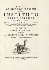 GIUSEPPE GAETANO BOLLETTI - Dell'origine e de' progressi dell'Instituto delle Scienze di Bologna e di tutte le accademie ad esso unite...