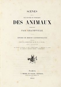 GRANDVILLE J.J. [PSEUD. DI GRARD JEAN IGNACE ISIDORE] - Scnes de la vie prive et publique des animaux [?] publies sous la direction de M. P.-J. Stahl...