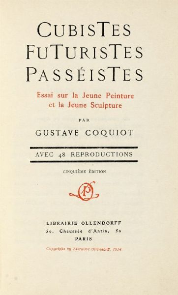 GUSTAVE COQUIOT : Cubistes Futuristes Passistes. Essai sur la Jeune Peinture et la Jeune Sculpture [...] avec 48 reproductions. Cinquime dition.  - Asta 	Libri, autografi e manoscritti - Associazione Nazionale - Case d'Asta italiane