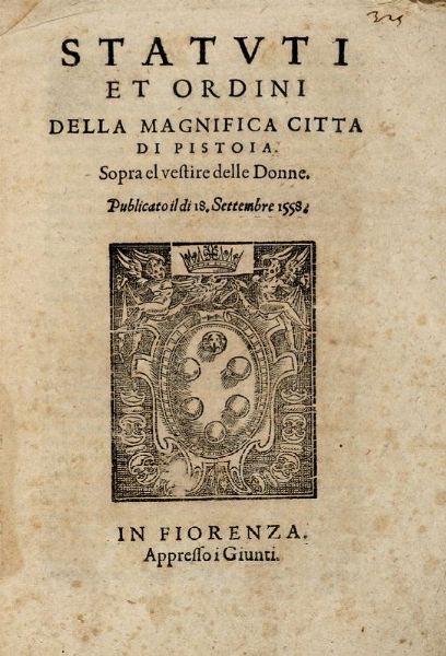 Statuti et ordini della magnifica citta di Pistoia. Sopra el vestire delle donne. Publicato il di 18. settembre 1558.  - Asta 	Libri, autografi e manoscritti - Associazione Nazionale - Case d'Asta italiane