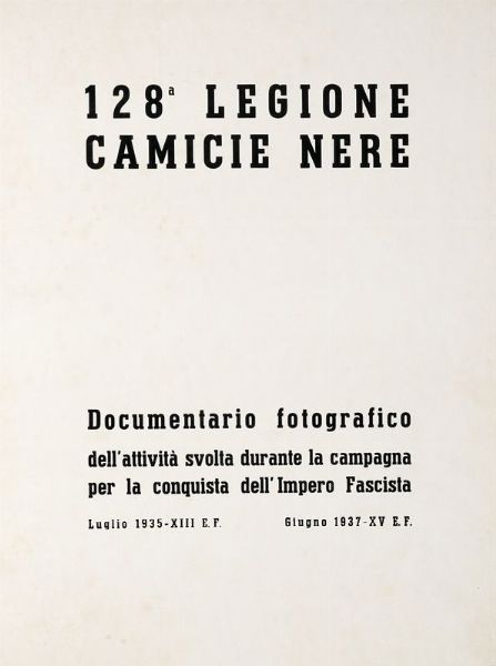 128 legione camicie nere. Documentario fotografico dell'attivita' svolta durante la campagna per la conquista dell'Impero Fascista.  - Asta 	Libri, autografi e manoscritti - Associazione Nazionale - Case d'Asta italiane