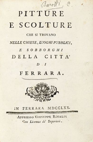 CESARE BAROTTI : Pitture e scolture che si trovano nelle chiese, luoghi pubblici, e sobborghi della citt di Ferrara.  - Asta 	Libri, autografi e manoscritti - Associazione Nazionale - Case d'Asta italiane