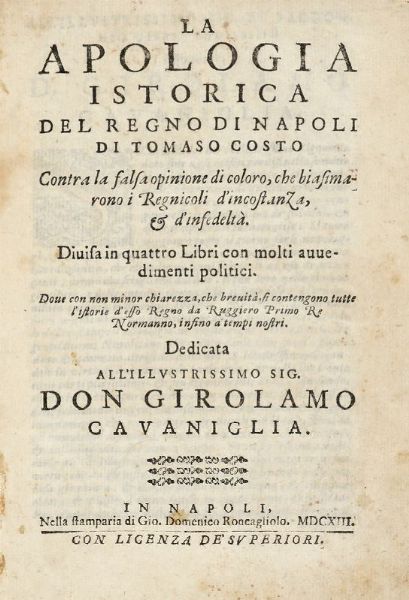 TOMMASO COSTO : La apologia istorica del regno di Napoli [...] contra la falsa opinione di coloro, che biasimarono i regnicoli d'incostanza, & d'infedelt.  - Asta 	Libri, autografi e manoscritti - Associazione Nazionale - Case d'Asta italiane