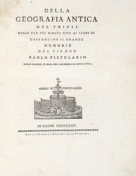 PAOLO FISTULARIO : Della geografia antica del Friuli dalle eta più rimote sino ai tempi di Costantino il grande...  - Asta 	Libri, autografi e manoscritti - Associazione Nazionale - Case d'Asta italiane