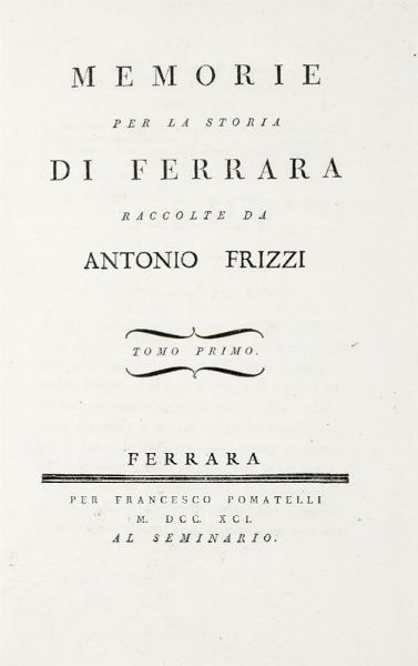 ANTONIO FRIZZI : Memorie per la storia di Ferrara [...] Tomo primo (-quinto postumo e ultimo).  - Asta 	Libri, autografi e manoscritti - Associazione Nazionale - Case d'Asta italiane