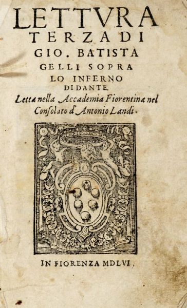 GIOVAN BATTISTA GELLI : Lettura terza [...] sopra lo Inferno di Dante. Letta nella Accademia Fiorentina nel Consolato d'Antonio Landi.  - Asta 	Libri, autografi e manoscritti - Associazione Nazionale - Case d'Asta italiane