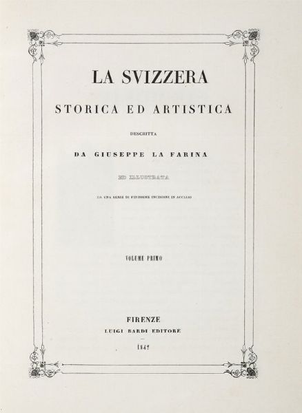 GIUSEPPE LA FARINA : La Svizzera storica ed artistica [...] Volume primo (-secondo).  - Asta 	Libri, autografi e manoscritti - Associazione Nazionale - Case d'Asta italiane