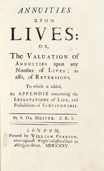 ABRAHAM (DE) MOIVRE : Annuities upon lives: or, the valuation of annuities upon any number of lives; as also, of reversions.  - Asta 	Libri, autografi e manoscritti - Associazione Nazionale - Case d'Asta italiane