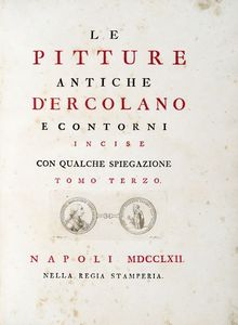 OTTAVIO ANTONIO BAIARDI : Antichit di Ercolano. Catalogo degli antichi monumenti; Le pitture antiche d'Ercolano. Tomo primo (-quarto); De' Bronzi d'Ercolano. Tomo primo (-secondo).  - Asta 	Libri, autografi e manoscritti - Associazione Nazionale - Case d'Asta italiane