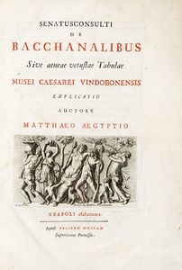 MATTEO EGIZIO - Senatusconsulti de bacchanalibus sive aeneae vetustae Tabulae Musei Caesarei Vindobonensis... Neapoli: apud Felicem Muscam, 1729.
