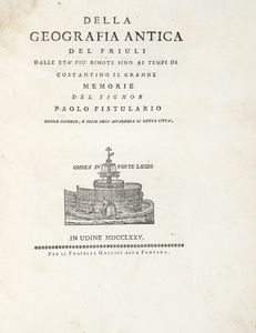 PAOLO FISTULARIO - Della geografia antica del Friuli dalle eta pi rimote sino ai tempi di Costantino il grande...