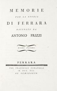 ANTONIO FRIZZI : Memorie per la storia di Ferrara [...] Tomo primo (-quinto postumo e ultimo).  - Asta 	Libri, autografi e manoscritti - Associazione Nazionale - Case d'Asta italiane
