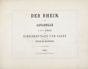 C. KHLER : Der Rhein: Aquarelle [...] mit Schilderungen und Sagen.  - Asta 	Libri, autografi e manoscritti - Associazione Nazionale - Case d'Asta italiane
