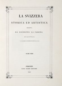 GIUSEPPE LA FARINA - La Svizzera storica ed artistica [...] Volume primo (-secondo).