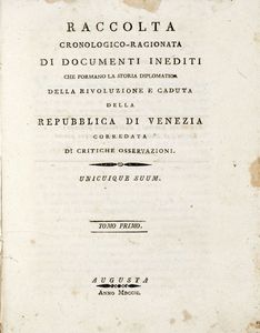 CRISTOFORO TENTORI - Raccolta cronologico-ragionata di documenti inediti che formano la storia diplomatica della rivoluzione e caduta della Repubblica di Venezia... Tomo primo (-secondo).