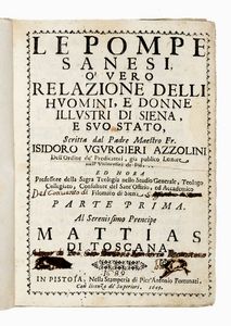 ISIDORO UGURGIERI AZZOLINI - Le pompe sanesi, o' vero Relazione delli huomini, e donne illustri di Siena, e suo Stato... parte prima (-seconda).