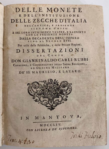 CARLI G.R. Lotto di quattro volumi. Delle monete e dell'instituzione delle zecche d'Italia dell'antico e presente sistema di esse: e del loro intrinseco valore, e rapporto con la presente moneta dalla decadenza dell'impero sino al secolo XVII. Per utile delle pubbliche, e delle private ragioni. Dissertazioni del Conte Don Gianrinaldo Carli Rubbi.  - Asta Numismatica - Associazione Nazionale - Case d'Asta italiane