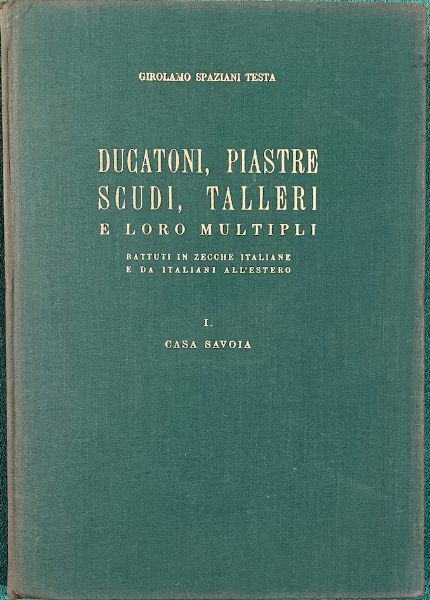 SPAZIANI TESTA G. Ducatoni, piastre, scudi, talleri e loro multipli - battuti in zecche italiane e da italiani all'estero. Vol. I. Casa Savoia (1497-1946).  - Asta Numismatica - Associazione Nazionale - Case d'Asta italiane