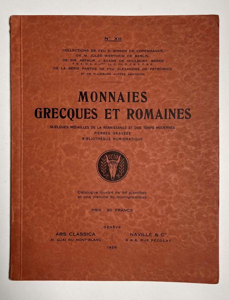 NAVILLE & CIE., ARS CLASSICA. Auktion XII. Monnaies Grecques et Romaines, quelques M�dailles de la Renaissance et des Temps modernes, Pierres grav�es, Biblioth�que numismatique composant les Collections de feu E. BISSEN de Copenhague, de M. JULES WERTHEIM de Berlin, de Sir ARTHUR J. EVANS de Youlbury, Berks, de la S�rie Parthe de feu ALEXANDRE DE PETROWICZ et de plusieurs autres Amateurs. Lucerna, 18-23 ottobre 1926.  - Asta Numismatica - Associazione Nazionale - Case d'Asta italiane
