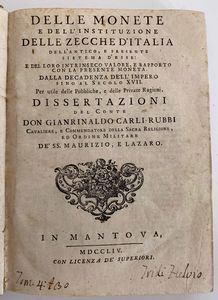 CARLI G.R. Lotto di quattro volumi. Delle monete e dell'instituzione delle zecche d'Italia dell'antico e presente sistema di esse: e del loro intrinseco valore, e rapporto con la presente moneta dalla decadenza dell'impero sino al secolo XVII. Per utile delle pubbliche, e delle private ragioni. Dissertazioni del Conte Don Gianrinaldo Carli Rubbi.  - Asta Numismatica - Associazione Nazionale - Case d'Asta italiane