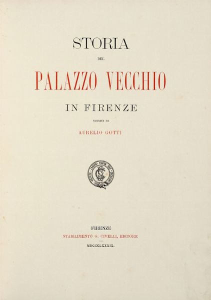 AURELIO GOTTI : Storia del Palazzo Vecchio in Firenze.  - Asta Libri, manoscritti e riviste [ASTA A TEMPO] - Associazione Nazionale - Case d'Asta italiane