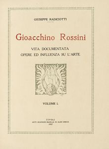 GIUSEPPE RADICIOTTI - Gioacchino Rossini. Vita documentata. Opere ed influenza su l'arte.