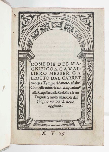 Galeotto dal Carretto : Comedie del magnifico S. Cavaliero messer Galeotto dal Carretto detta tempio damore con due comedie nuove & con ampliazione alla Cappella della gelosia. & tre Tuguri. & molte altre cose dal proprio auttoredi novo aggiunte. Bologna, per gli Heredi di Benedetto gi di Ettore di Faelli, 1525.  - Asta Libri Antichi e Rari. Incisioni - Associazione Nazionale - Case d'Asta italiane