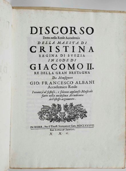 Giovanni Francesco Albani : Discordo detto nella Reale Accademia della maest� della  Cristina regina di Svezia, in lode di Giacomo II, re della Gran Bretagna...In Roma, per il Tinassi, stampatore Cam. 1687  - Asta Libri Antichi e Rari. Incisioni - Associazione Nazionale - Case d'Asta italiane