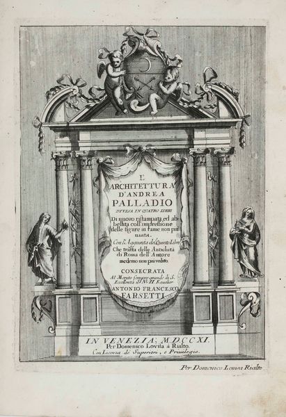 Palladio, Andrea : L'Architettura d'Andrea Palladio diviso in quattro libri...Con l'aggiunta del Quinto libro, che tratta delle antichita di Roma dell'autore medemo non pi veduto... In Venezia, per Domenico Lovisa, 1711.  - Asta Libri Antichi e Rari. Incisioni - Associazione Nazionale - Case d'Asta italiane