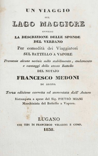 Medoni Francesco Un viaggio sul Lago Maggiore ovvero la descrizione delle sponde del Verbano per comodit dei viaggiatori sul battello a vapore... Terza edizione corretta ed aumentata dall'autore... Lugano, coi tipi di Francesco Veladini, 1838  - Asta Libri Antichi e Rari. Incisioni - Associazione Nazionale - Case d'Asta italiane