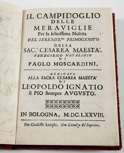 Moscardini, Paolo Il Campidoglio delle meraviglie per la felicissima Nascita del Sereniss.mo Primogenito della sac.a Cesarea Maest�...Bologna,Gioseffo Longhi, 1678  - Asta Libri Antichi e Rari. Incisioni - Associazione Nazionale - Case d'Asta italiane