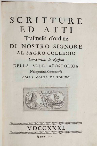 Controversia Sede Apostolica - Corte di Torino. Scritture ed Atti trasmessi d�ordine di Nostro Signore al Sacro Collegio concernenti le ragioni della sede Apostolica nelle presenti controversie con la corte di Torino (Senza luogo n� stampatore), 1731  - Asta Libri Antichi e Rari. Incisioni - Associazione Nazionale - Case d'Asta italiane