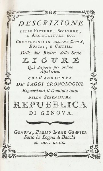 Ratti Carlo Giuseppe Instruzione di quanto pu vedersi di pi bello in Genova in pittura, scultura, ed architettura ecc. Genova: Ivone Gravier, 1780 (unito a:) 	<BR>Descrizione delle pitture, scolture et architetture ecc. che trovansi in alcune citt, borgi e castelli delle due Riviere dello Stato Ligure, Genova, Ivone Gravier, 1780  - Asta Libri Antichi e Rari. Incisioni - Associazione Nazionale - Case d'Asta italiane