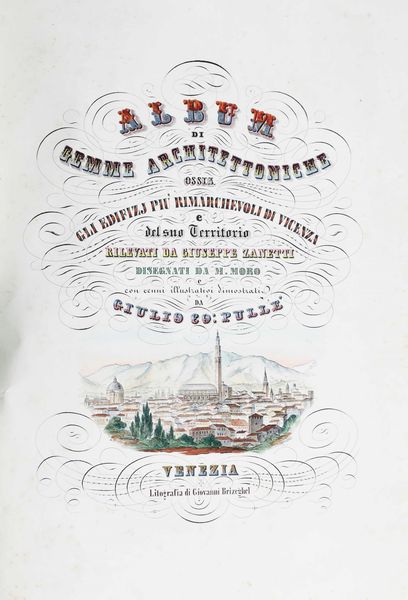 Zanetti, Giuseppe , e Marco Moro. Album di gemme architettoniche, ossia gli edifizi pi rimarchevoli di Vicenza e del suo territorio rilevati da Giuseppe Zanetti, disegnati da Marco Moro e con cenni illustrativi dimostrati da Giulio Co. Pull... Venezia, litografia di Giovanni Brizeghel, (1847-1856)  - Asta Libri Antichi e Rari. Incisioni - Associazione Nazionale - Case d'Asta italiane