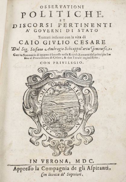 Ambrogio Schiappalaria Osservazioni politiche e discorsi pertinenti ai governi di Stato, trattati insieme con la vita di Caio Giulio Cesare... In Verona, appresso la compagnia de gli Aspiranti, 1600  - Asta Libri Antichi e Rari. Incisioni - Associazione Nazionale - Case d'Asta italiane