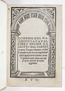 Galeotto dal Carretto : Comedie del magnifico S. Cavaliero messer Galeotto dal Carretto detta tempio damore con due comedie nuove & con ampliazione alla Cappella della gelosia. & tre Tuguri. & molte altre cose dal proprio auttoredi novo aggiunte. Bologna, per gli Heredi di Benedetto gi di Ettore di Faelli, 1525.  - Asta Libri Antichi e Rari. Incisioni - Associazione Nazionale - Case d'Asta italiane