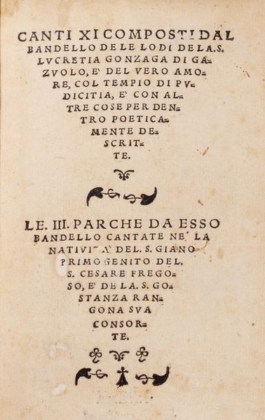 Matteo Bandello : Canti XI composti dal Bandello de le lodi de la s. Lucretia Gonzaga di Gazuolo,  del vero amore, col tempio di pudicitia,  con altre cose per dentro poeticamente descritte. Le III parche da esso Bandello cantate ne' la natiuit del s. Giano primogenito del s. Cesare Fregoso,  de la s. Gostanza Rangona sua consorte  - Asta Libri, autografi e stampe - Associazione Nazionale - Case d'Asta italiane