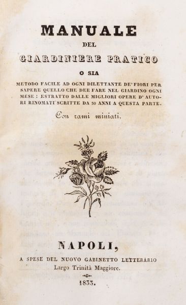 FILIPPO RE : Manuale del giardiniere pratico o sia metodo facile ad ogni dilettante de� fiori per sapere quello che dee fare nel giardino ogni mese: estratto dalle migliori opere d�autori rinomati scritte da 30 anni a questa parte. Con rami miniati.  - Asta Libri, autografi e stampe - Associazione Nazionale - Case d'Asta italiane