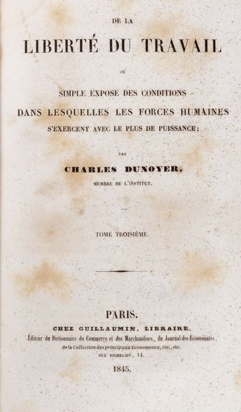 Charles Dunoyer : De la libert� du travail ou simple expos� des conditions dans lesquelles les forces humaines s'exercent avec le plus de puissance.  - Asta Libri, autografi e stampe - Associazione Nazionale - Case d'Asta italiane