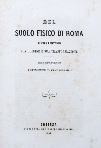 Francesco Degli Abbati : Del suolo fisico di Roma e suoi contorni. sua origine e sua trasformazione.  - Asta Libri, autografi e stampe - Associazione Nazionale - Case d'Asta italiane