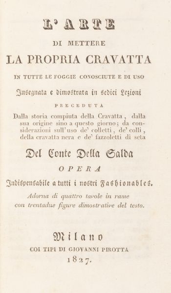 Della Galda, Conte : L'arte di mettere la propria cravatta in tutte le foggie conosciute e di uso insegnata e dimostrata in sedici lezioni, preceduta dalla storia compiuta della cravatta  - Asta Libri, autografi e stampe - Associazione Nazionale - Case d'Asta italiane