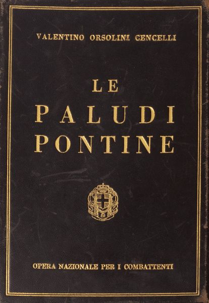 Valentino Orsolini Cencelli : Le Paludi Pontine. Nella preistoria, nel mito, nella leggenda, nella storia, nella letteratura, nell'arte e nella scienza.  - Asta Libri, autografi e stampe - Associazione Nazionale - Case d'Asta italiane