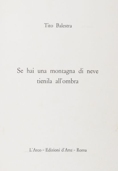 Tito Balestra : Se hai una montagna di neve tienila all'ombra  - Asta Libri, autografi e stampe - Associazione Nazionale - Case d'Asta italiane