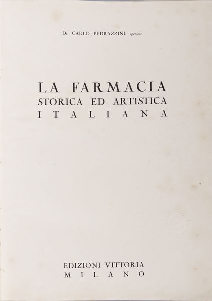 Carlo Pedrazzini : La Farmacia storica ed artistica italiana  - Asta Libri, autografi e stampe - Associazione Nazionale - Case d'Asta italiane