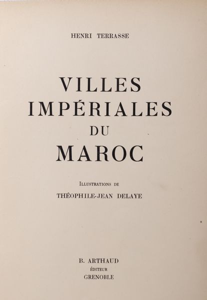 Henri Terrasse : Villes Impriales du Maroc. Illustrations de Thophile - Jean Delaye  - Asta Libri, autografi e stampe - Associazione Nazionale - Case d'Asta italiane