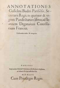 Budé, Guillaume - Annotationes Gulielmi Budaei Parisiensis, secretarii regii, in quatuor & viginti Pandectarum libros, ad Ioannem Deganaium ... Postremm aucte, & recognitae